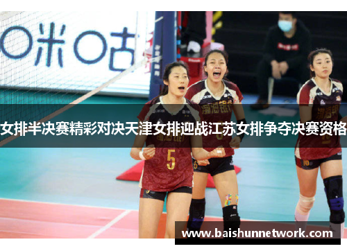 女排半决赛精彩对决天津女排迎战江苏女排争夺决赛资格